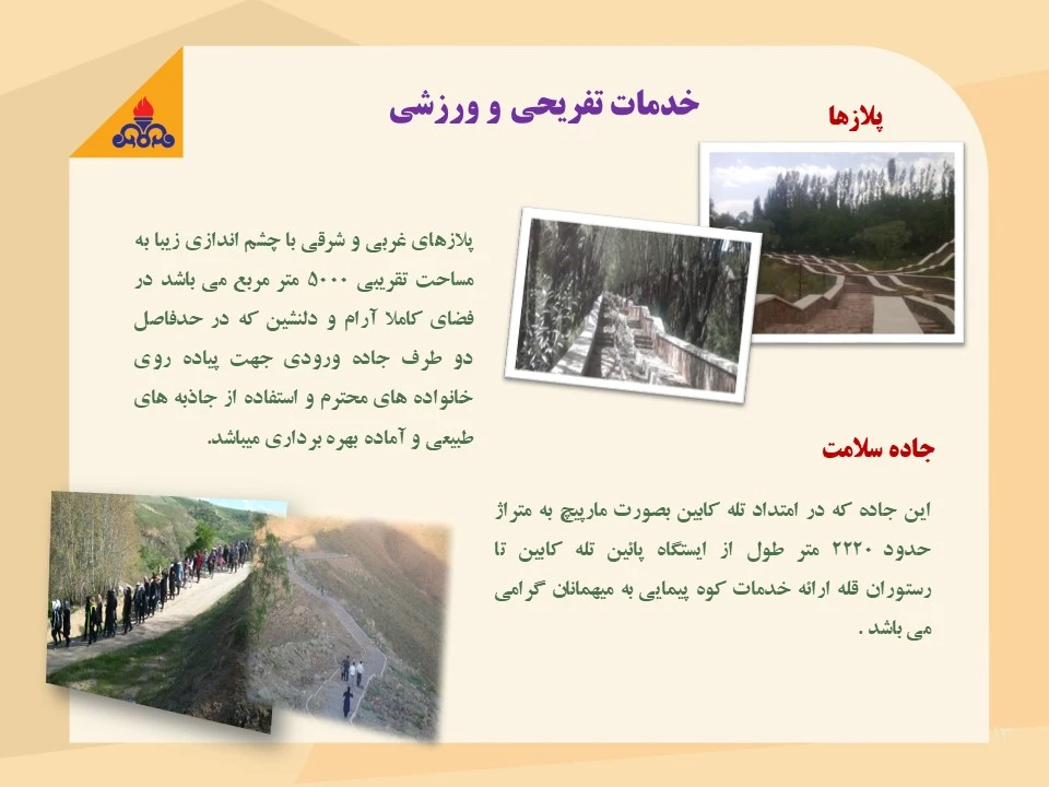 جاده سلامت و کوهپیمایی آدرس: ضلع جنوب شرقی مجتمع با پوشش درختان در دو ضلع تا رستوران قله امتداد دارد.<br />ساعت کاری : از ساعت 9 صبح لغایت 17 در دسترس خانواده های محترم می باشد.