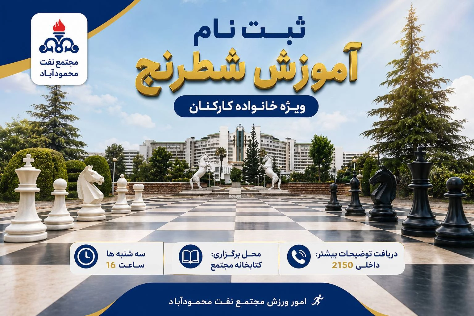 ثبت نام آموزش شطرنج ثبت نام آموزش شطرنج ویژه (خانواده کارکنان)<br />امور ورزش مجتمع نفت محمودآباد<br /> <br />🔸 سه شنبه ها ساعت 16<br />🔸 محل برگزاری: کتابخانه مجتمع<br />🔸 دریافت توضیحات بیشتر: داخلی 2150 امور ورزش